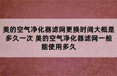 美的空气净化器滤网更换时间大概是多久一次 美的空气净化器滤网一般能使用多久